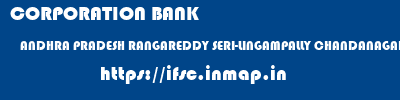 CORPORATION BANK  ANDHRA PRADESH RANGAREDDY SERI-LINGAMPALLY CHANDANAGAR  ifsc code